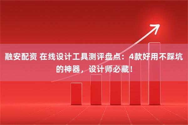 融安配资 在线设计工具测评盘点：4款好用不踩坑的神器，设计师必藏！